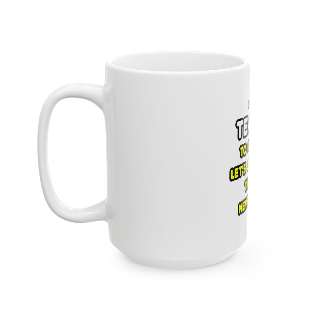 Funny Teacher T Shirts and Gifts - Ceramic Mug, (11oz, 15oz)