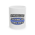 Anthropologist...Kind of a Big Deal - Ceramic Mug, (11oz, 15oz)