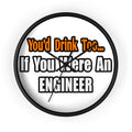 You'd Drink Too...Engineer - Wall Clock