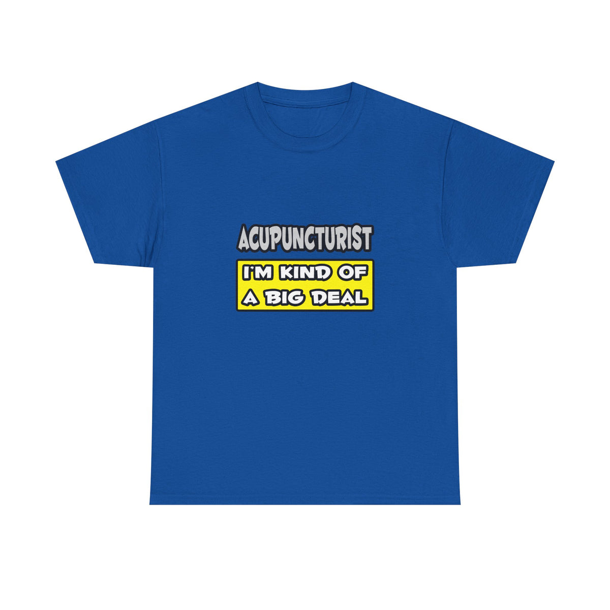 Acupuncturist .. I'm Kind of a Big Deal - Unisex Heavy Cotton Tee