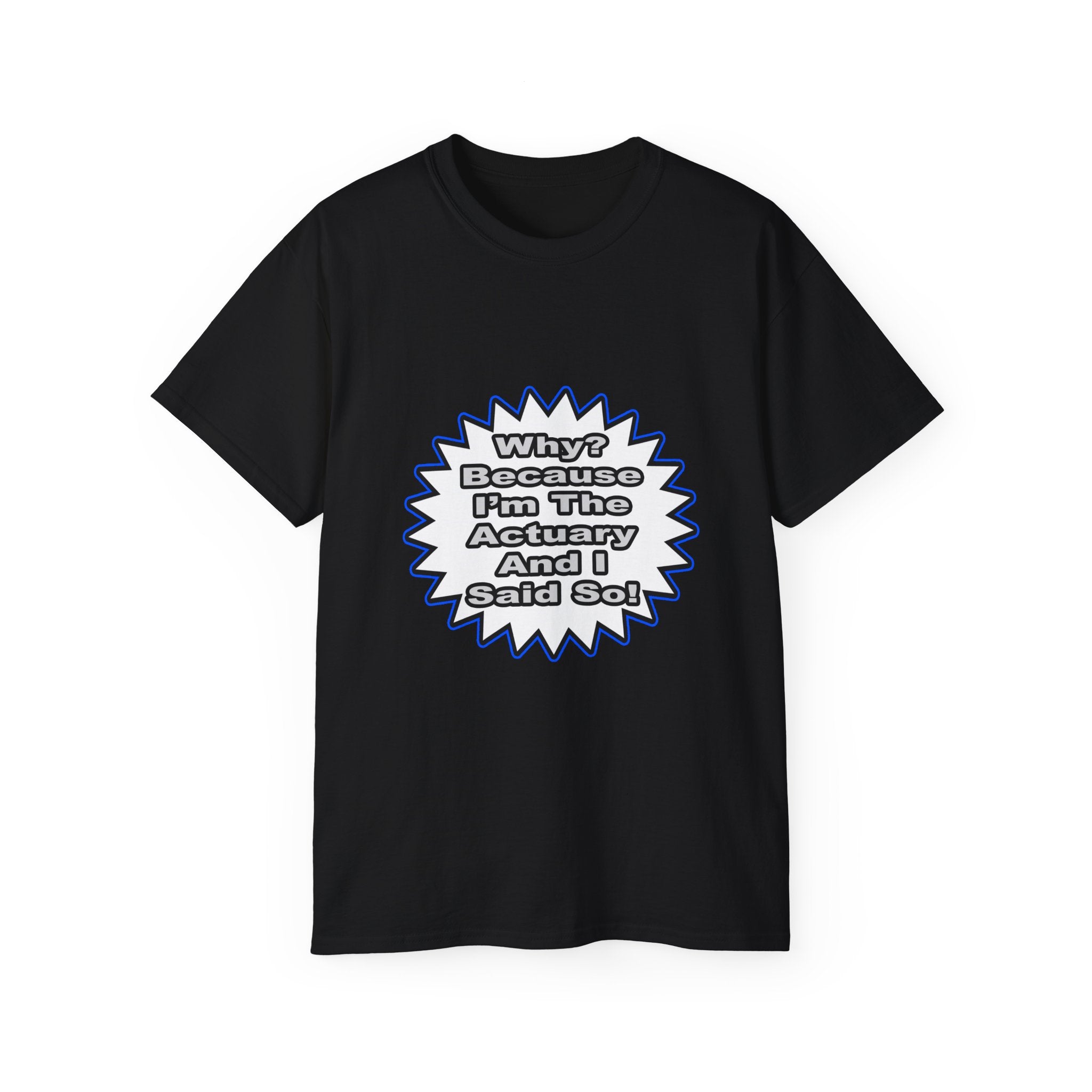 Actuary...Because I Said So - Unisex Ultra Cotton Tee