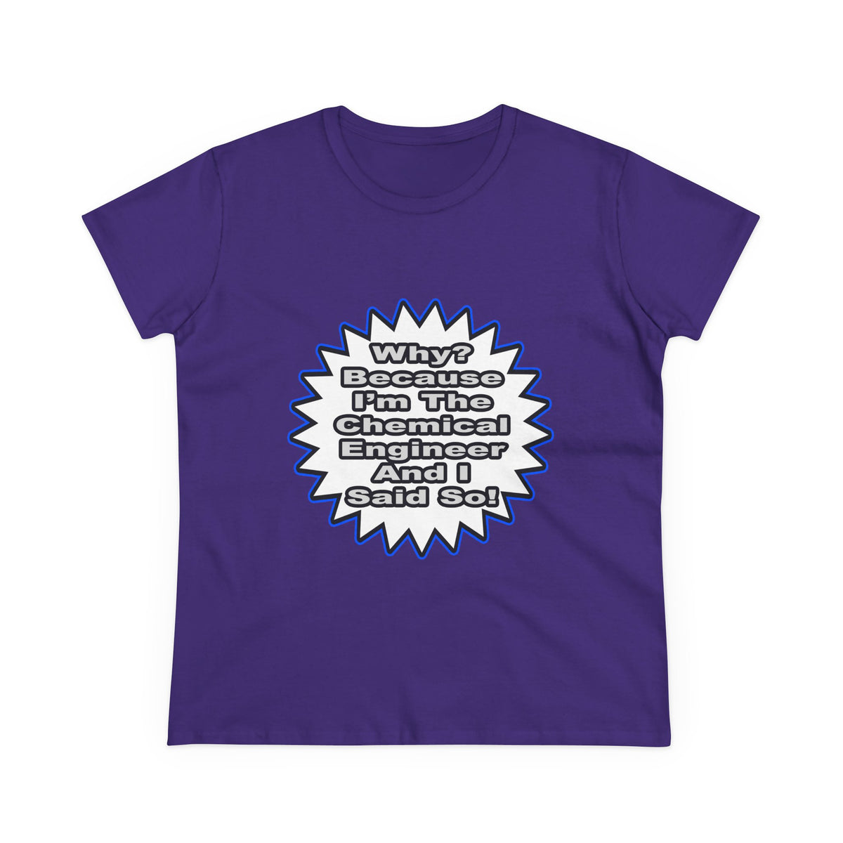 Chemical Engineer...Because I Said So - Women's Midweight Cotton Tee