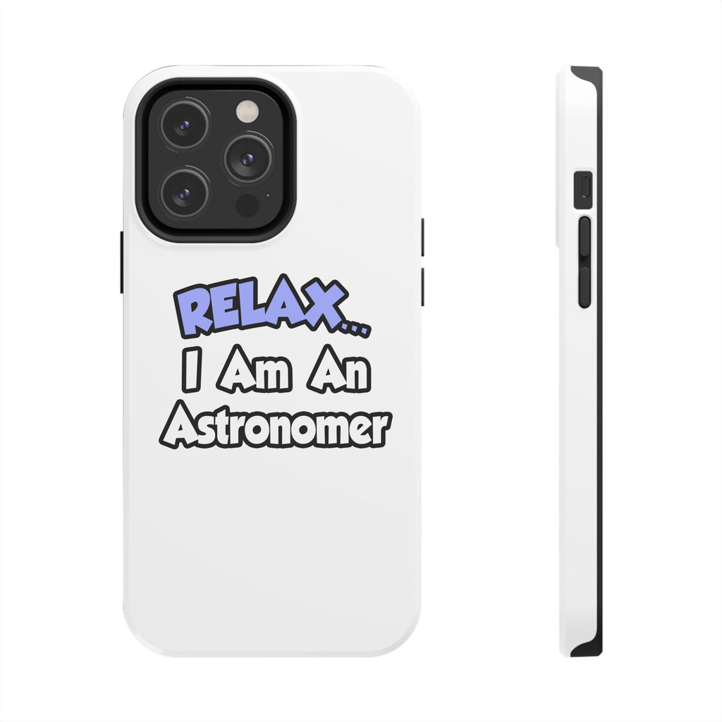 Relax...I'm An Astronomer - Tough Phone Cases