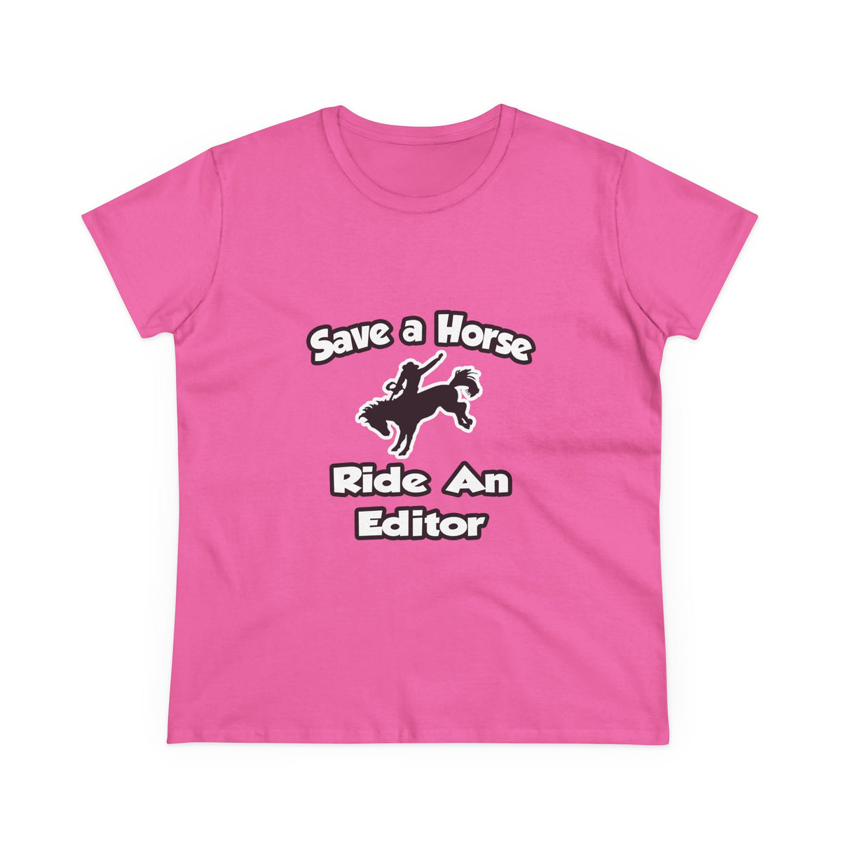 Save a Horse .. Ride an Editor - Women's Midweight Cotton Tee