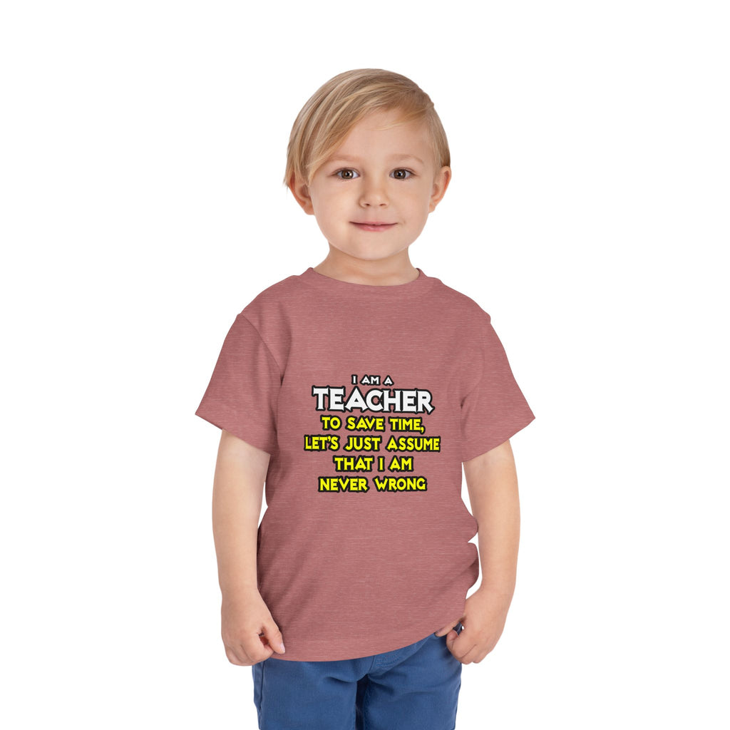 Teacher...Assume I Am Never Wrong - Toddler Short Sleeve Tee