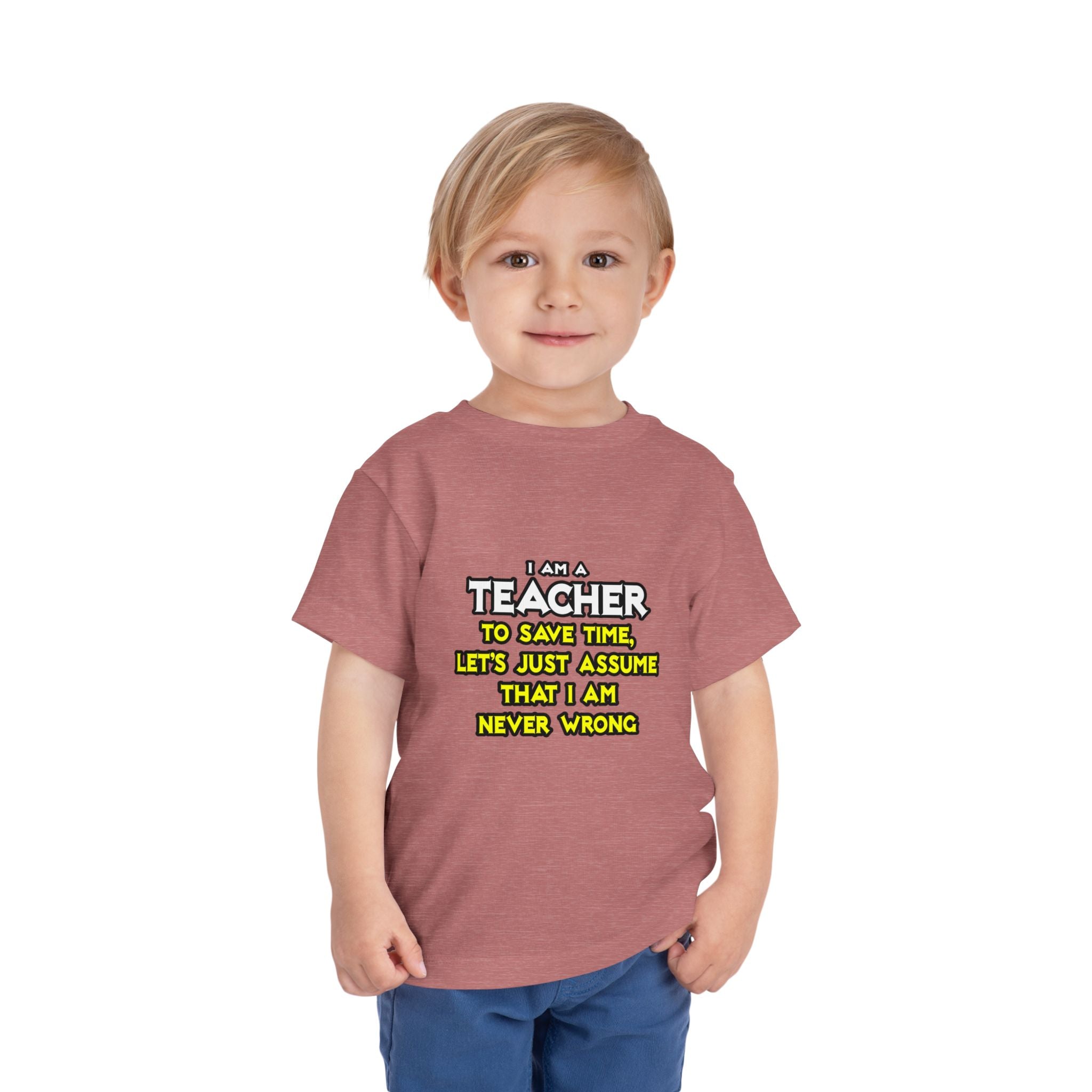 Teacher...Assume I Am Never Wrong - Toddler Short Sleeve Tee