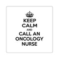 Keep Calm and Call an Oncology Nurse - Square Stickers
