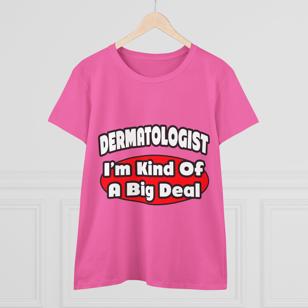 Dermatologist...Big Deal - Women's Midweight Cotton Tee
