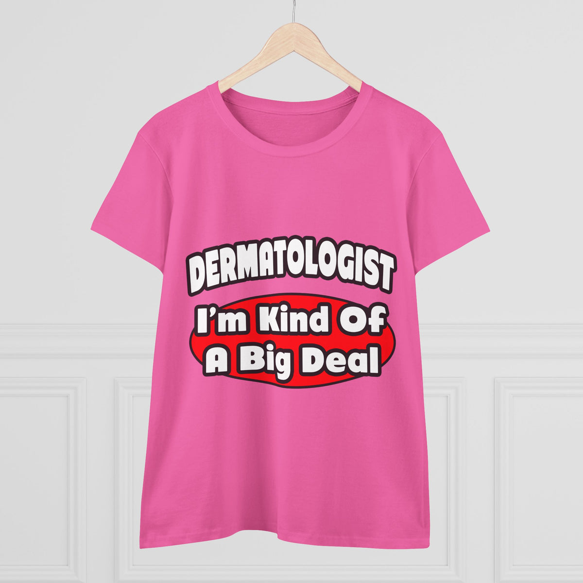 Dermatologist...Big Deal - Women's Midweight Cotton Tee