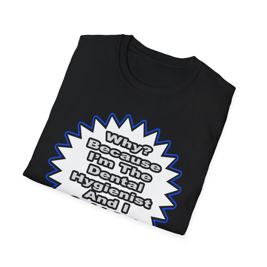 Dental Hygienist...Because I Said So - Unisex Softstyle T-Shirt