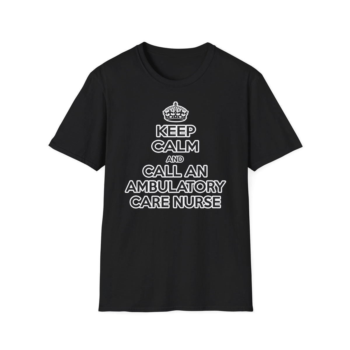 Keep Calm and Call an Ambulatory Care Nurse - Unisex Softstyle T-Shirt