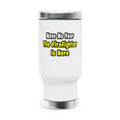 No Fear, The Firefighter Is Here - Stainless Steel Travel Mug with Handle, 14oz