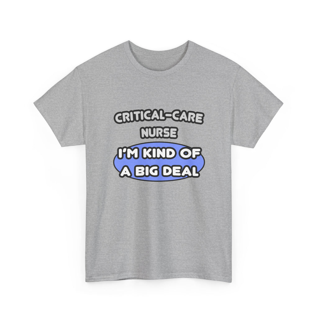 Critical Care Nurse .. Kind of a Big Deal - Unisex Heavy Cotton Tee