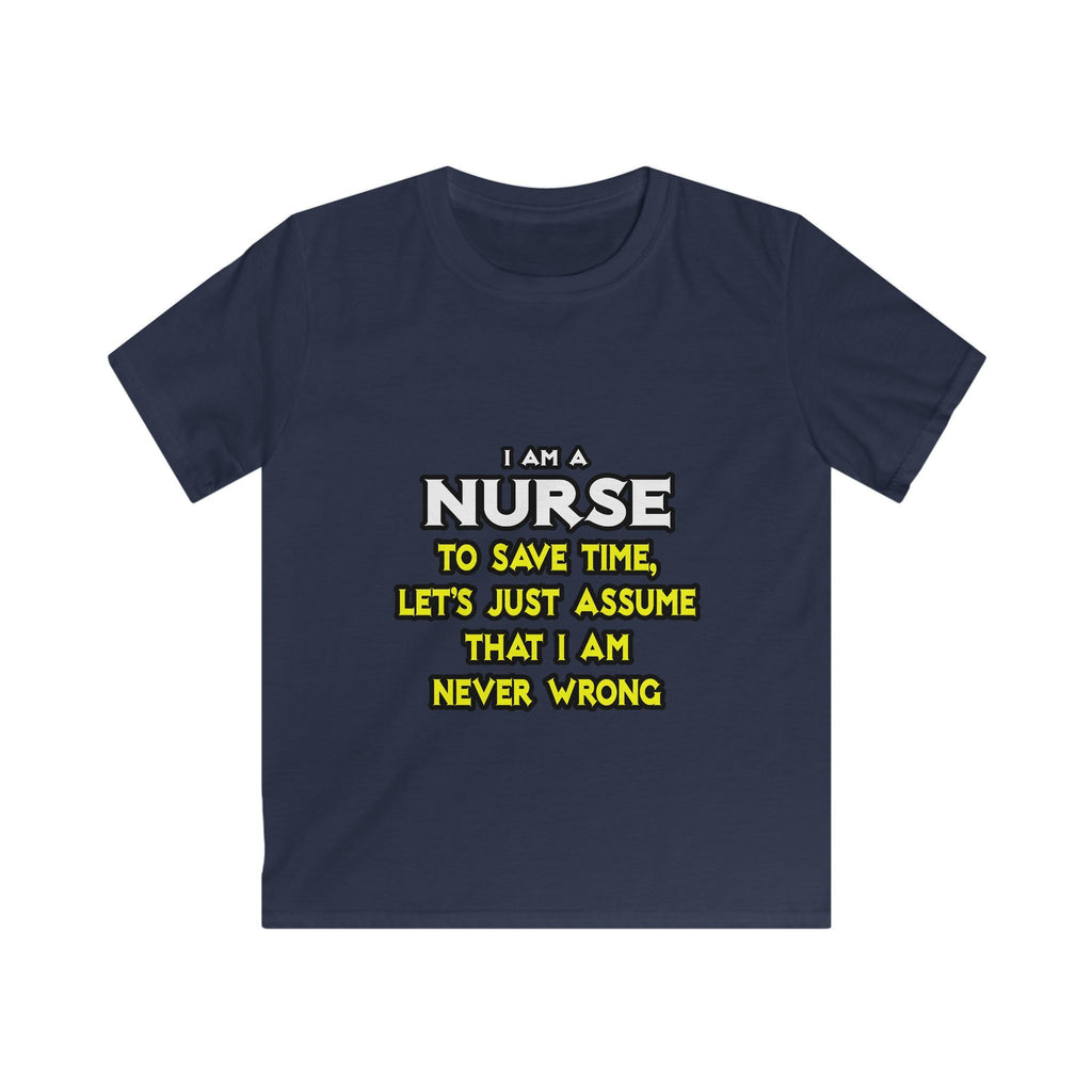 Nurse...Assume I Am Never Wrong - Kids Softstyle Tee