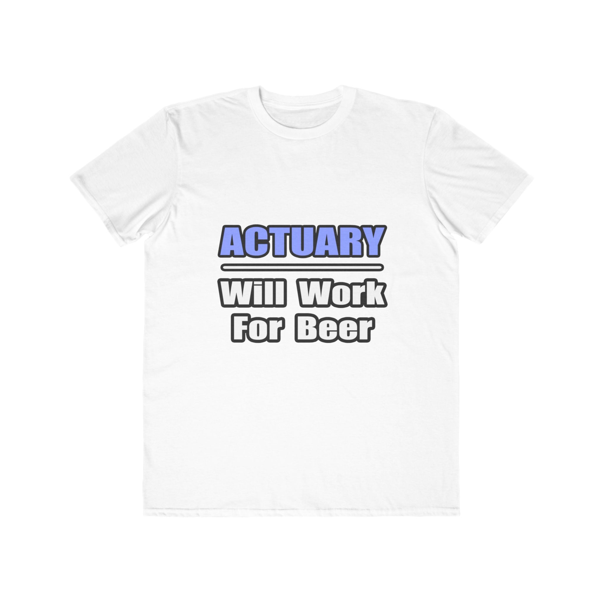 Actuary...Will Work For Beer - Men's Lightweight Fashion Tee