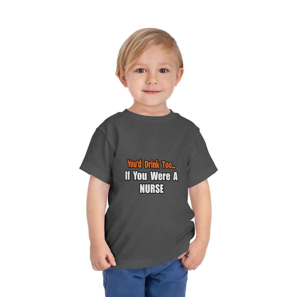 You'd Drink Too...Nurse - Toddler Short Sleeve Tee