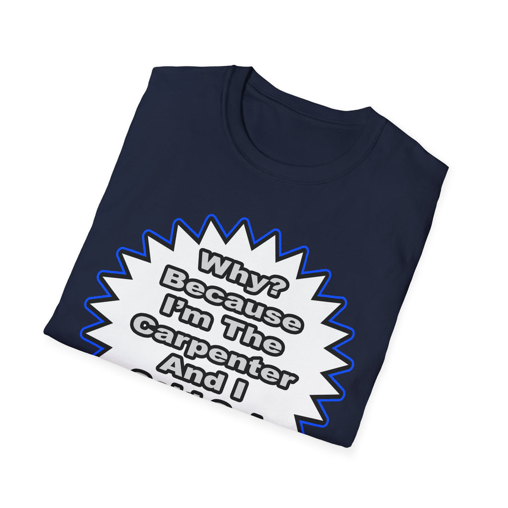 Carpenter...Because I Said So - Unisex Softstyle T-Shirt