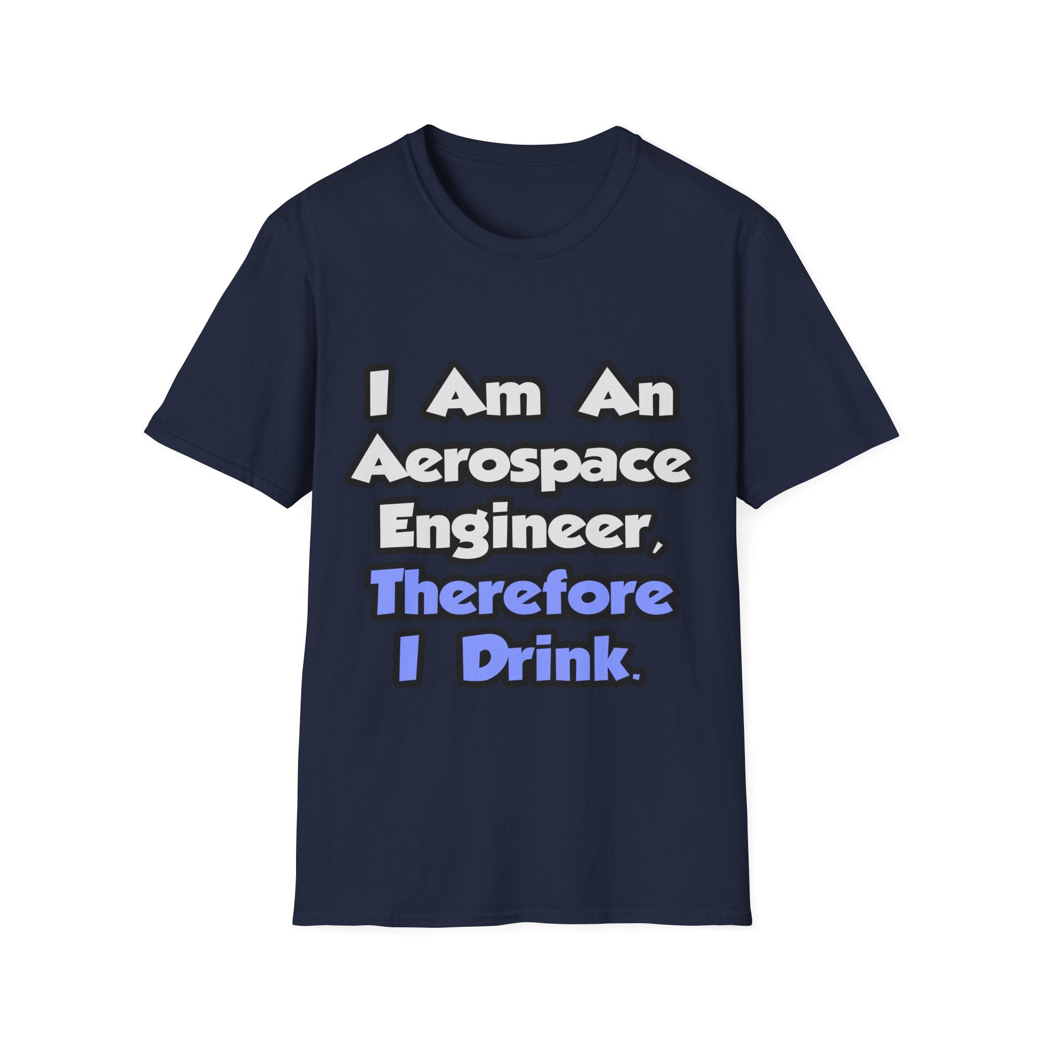 I Am An Aerospace Engineer, Therefore I Drink - Unisex Softstyle T-Shirt