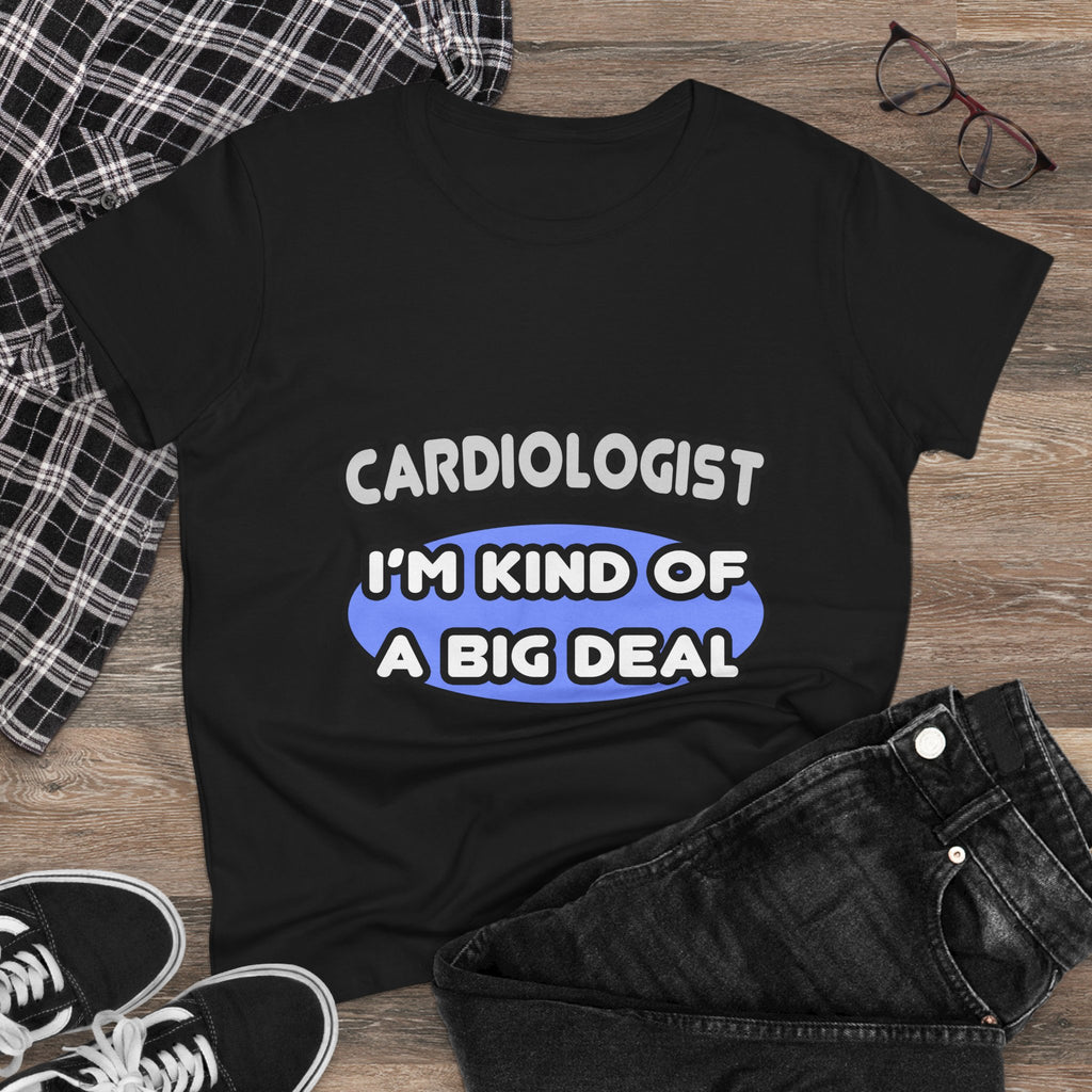 Cardiologist...Kind of a Big Deal - Women's Midweight Cotton Tee