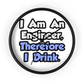 I Am An Engineer, Therefore I Drink - Wall Clock