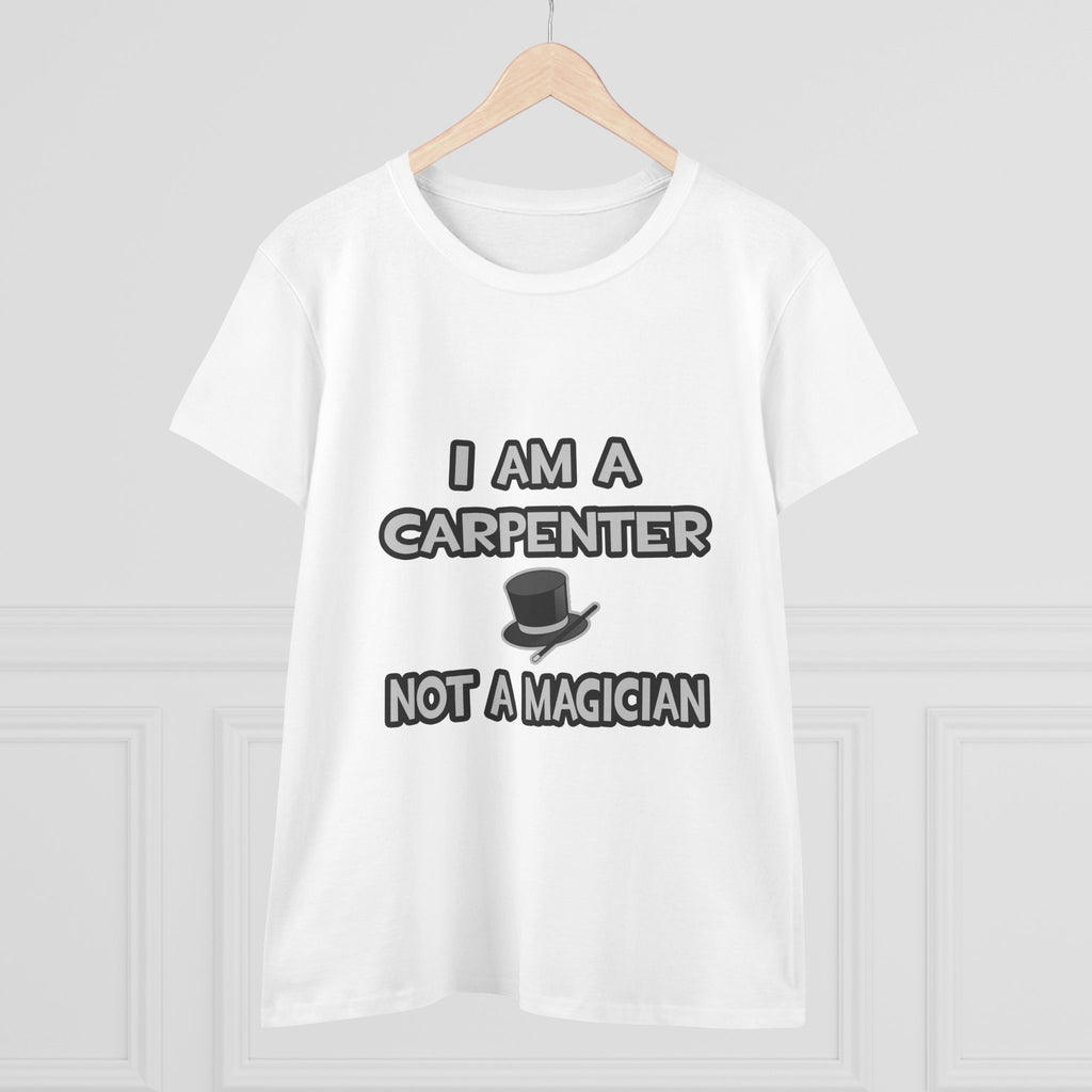 I Am A Carpenter ... Not A Magician - Women's Midweight Cotton Tee