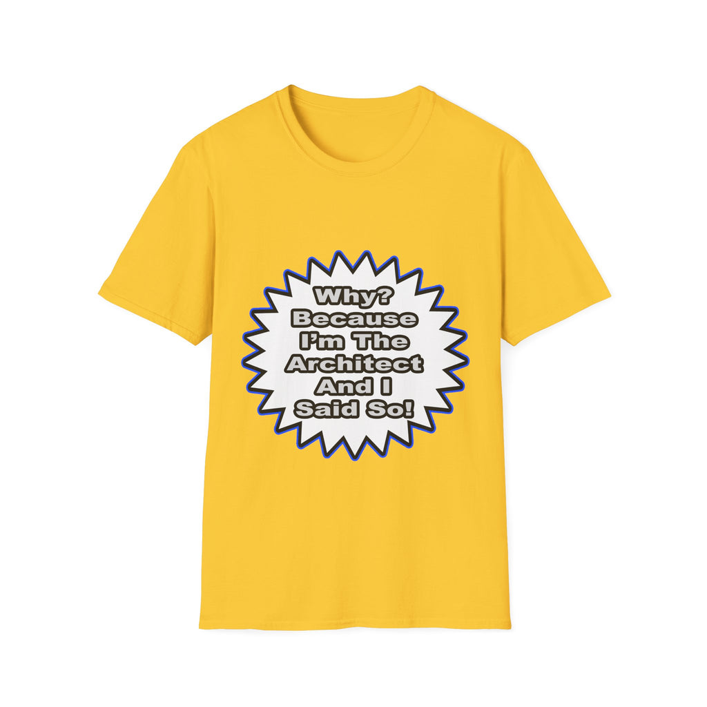 Architect...Because I Said So - Unisex Softstyle T-Shirt