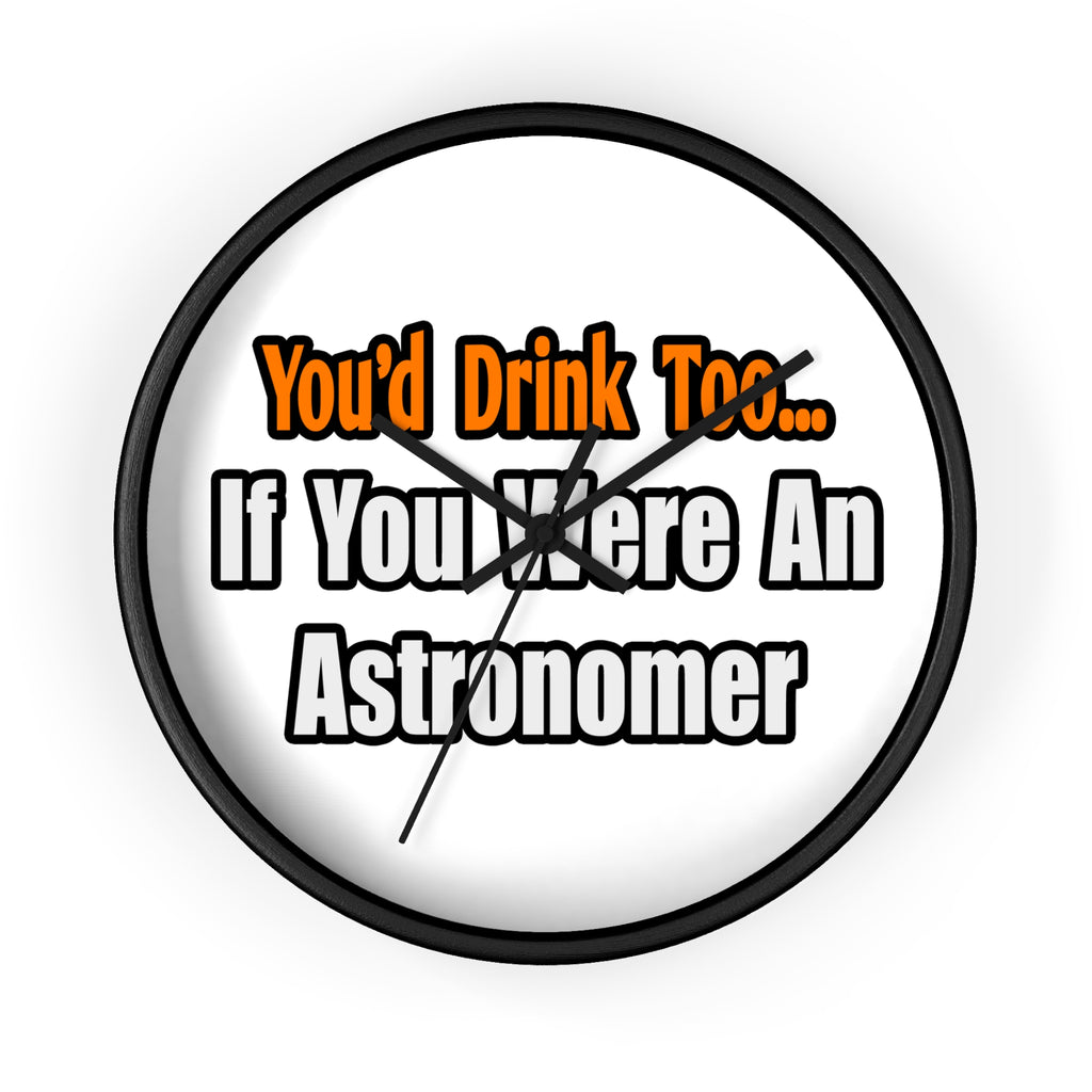 You'd Drink Too...Astronomer - Wall Clock