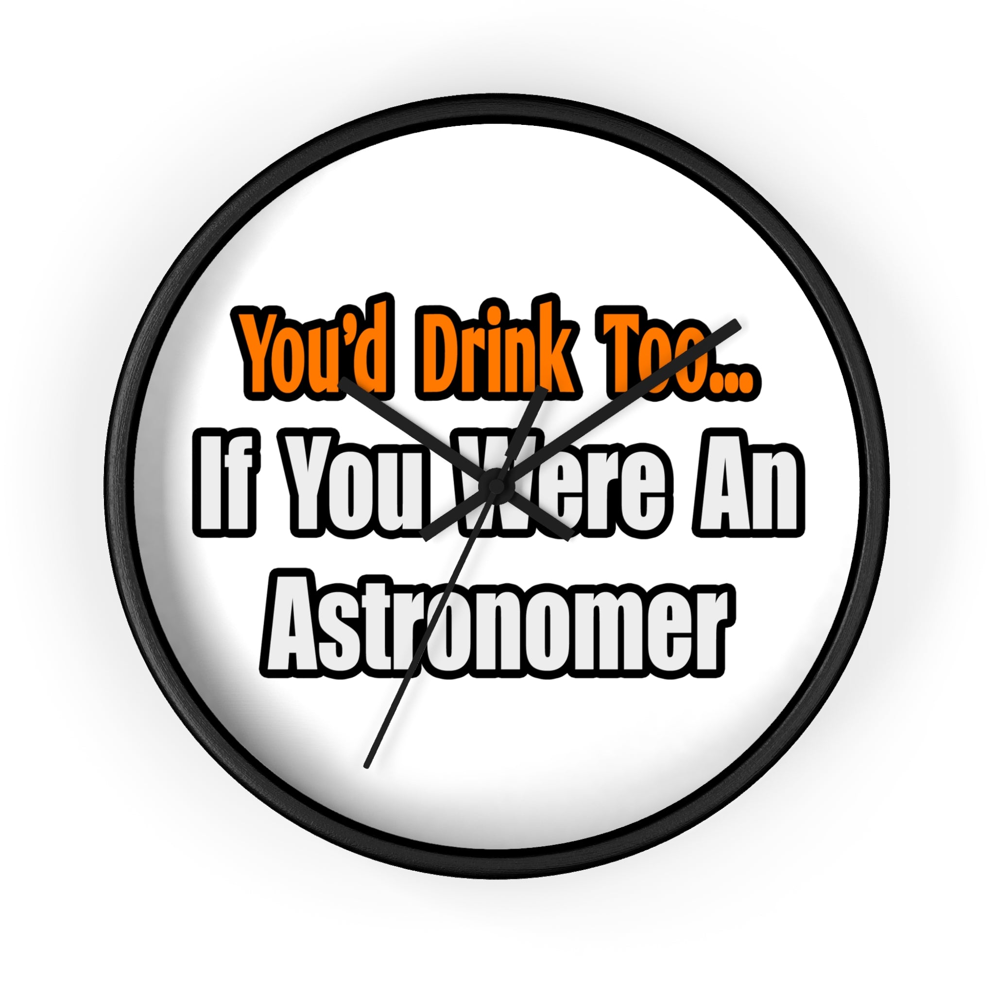 You'd Drink Too...Astronomer - Wall Clock