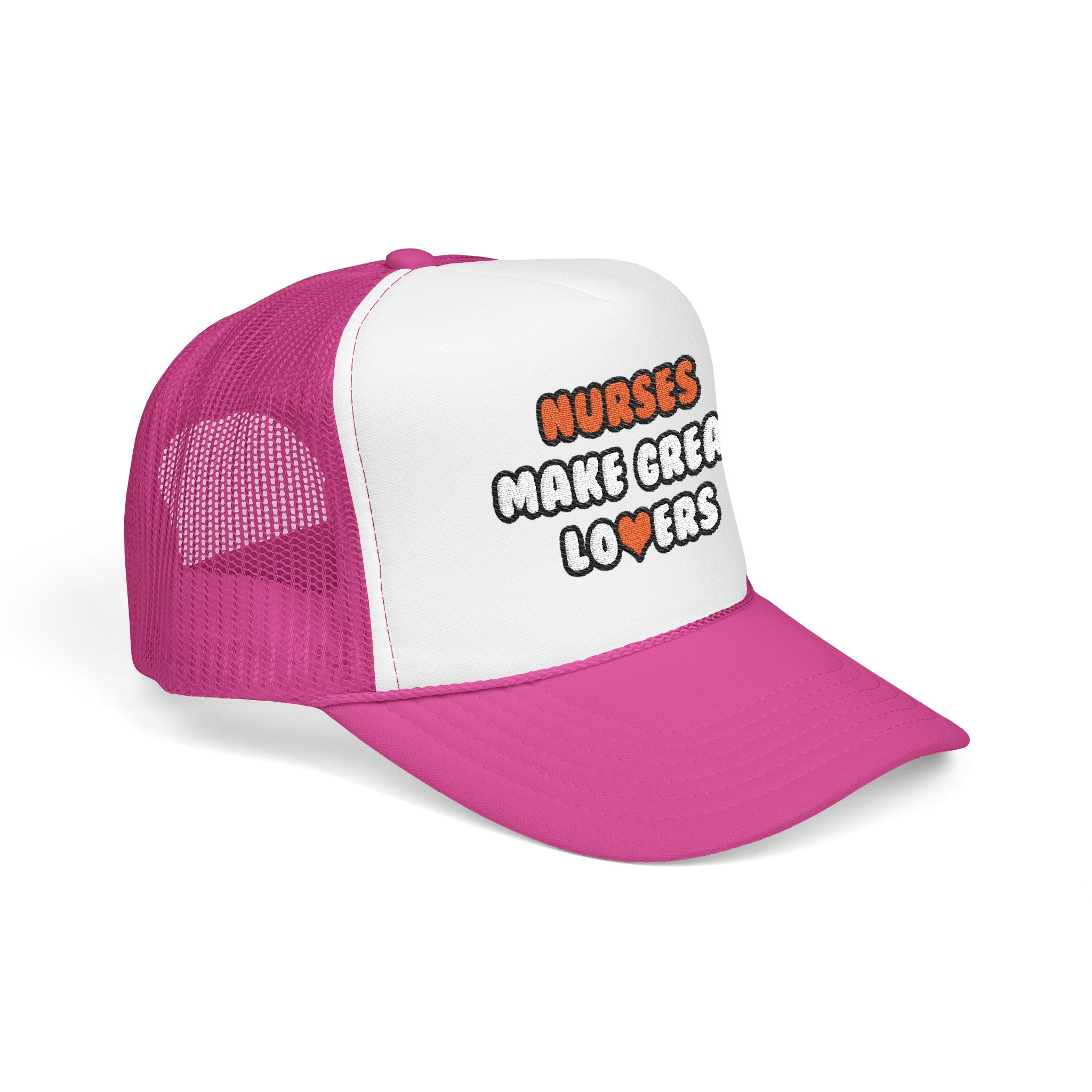 Nurses Make Great Lovers - Foam Trucker Hat