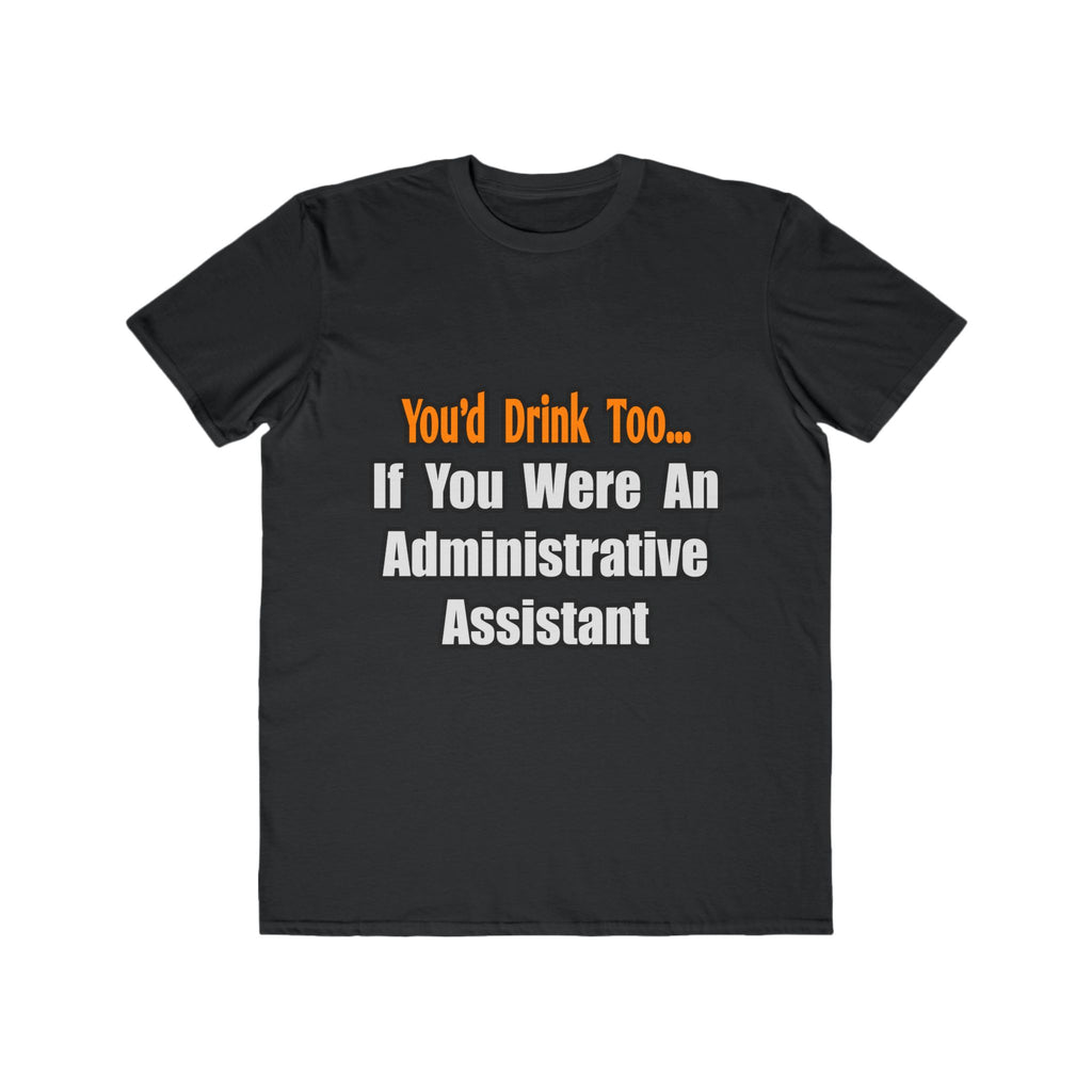 You'd Drink Too...Administrative Assistant - Men's Lightweight Fashion Tee