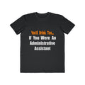 You'd Drink Too...Administrative Assistant - Men's Lightweight Fashion Tee