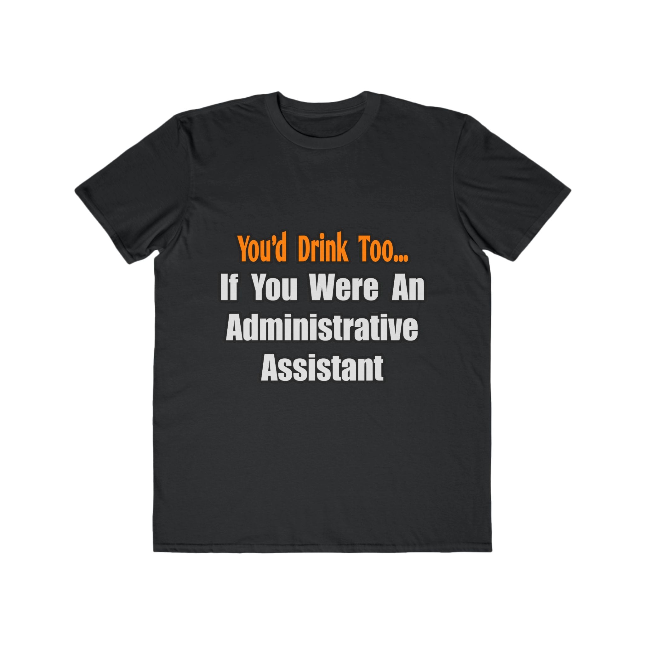 You'd Drink Too...Administrative Assistant - Men's Lightweight Fashion Tee