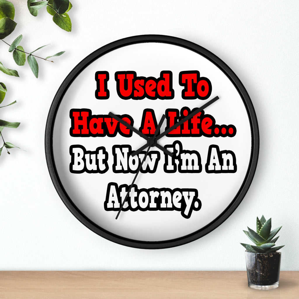 I Used to Have a Life...Attorney - Wall Clock