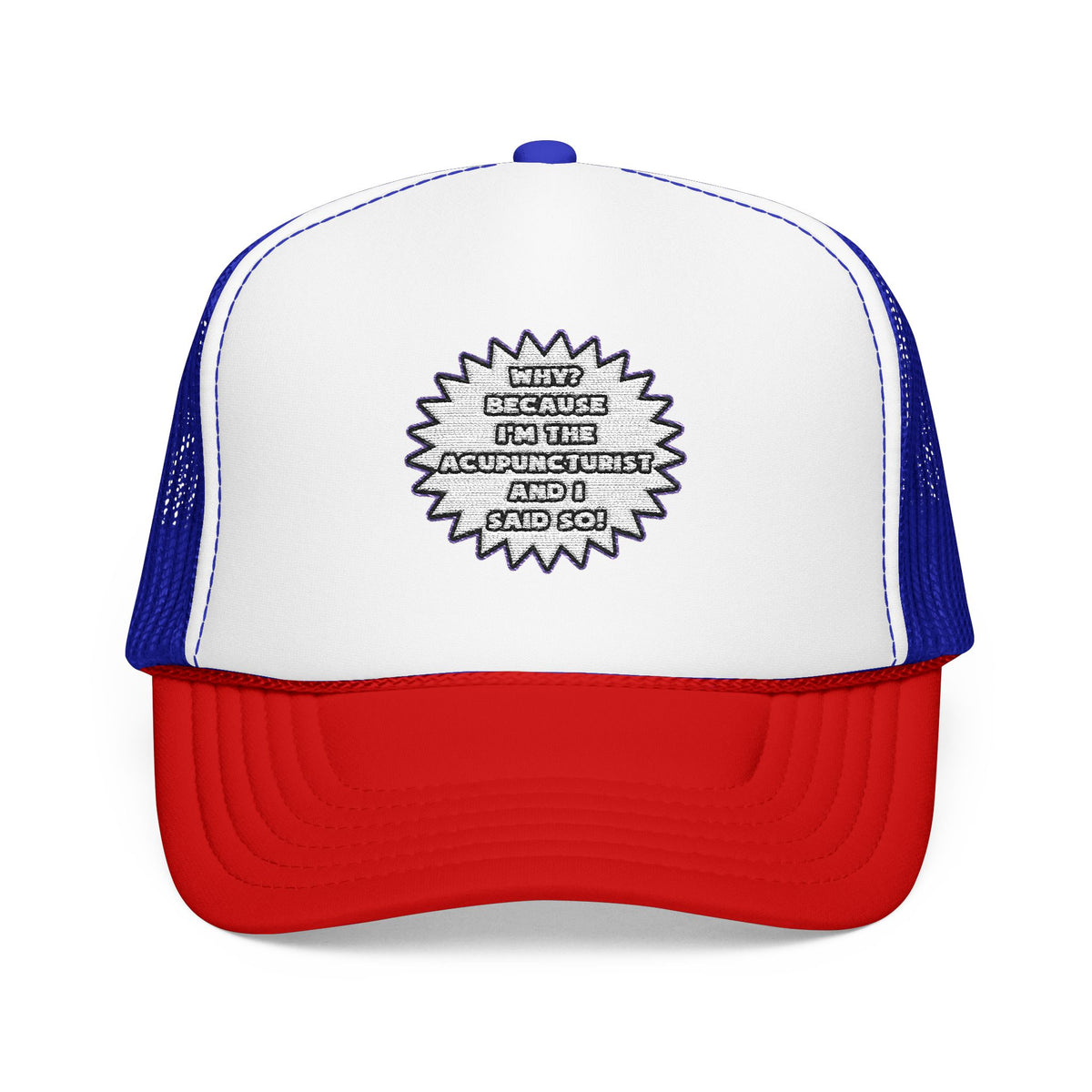 Acupuncturist .. Because I Said So - Foam Trucker Hat