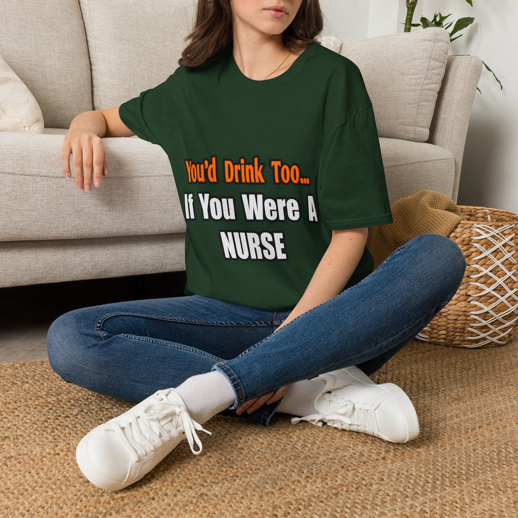 You'd Drink Too...Nurse - Unisex Softstyle T-Shirt