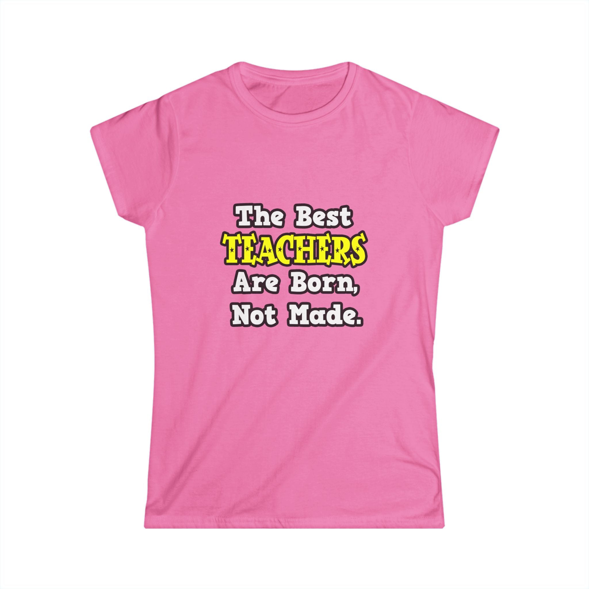 The Best Teachers Are Born, Not Made - Women's Softstyle Tee