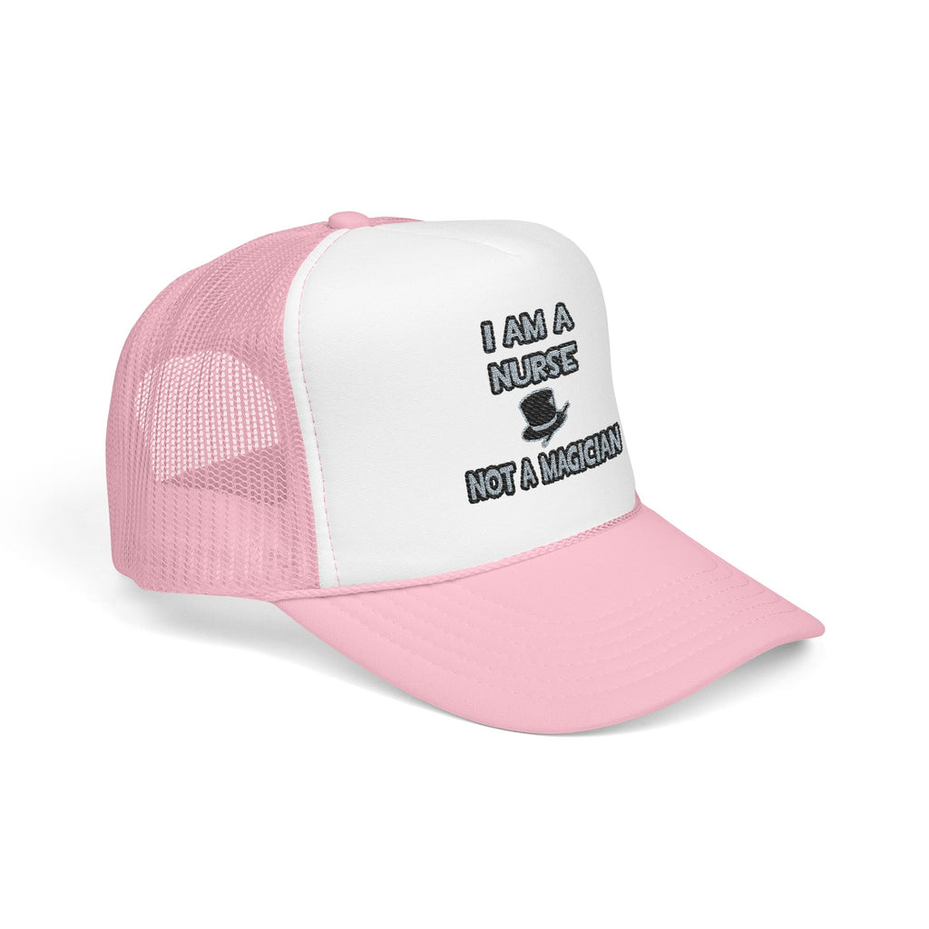 I Am A Nurse ... Not A Magician - Foam Trucker Hat