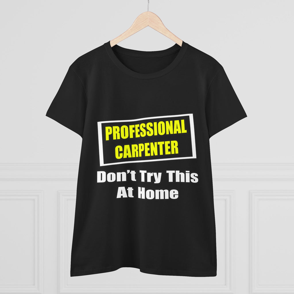 Professional Carpenter...Don't Try This At Home - Women's Midweight Cotton Tee