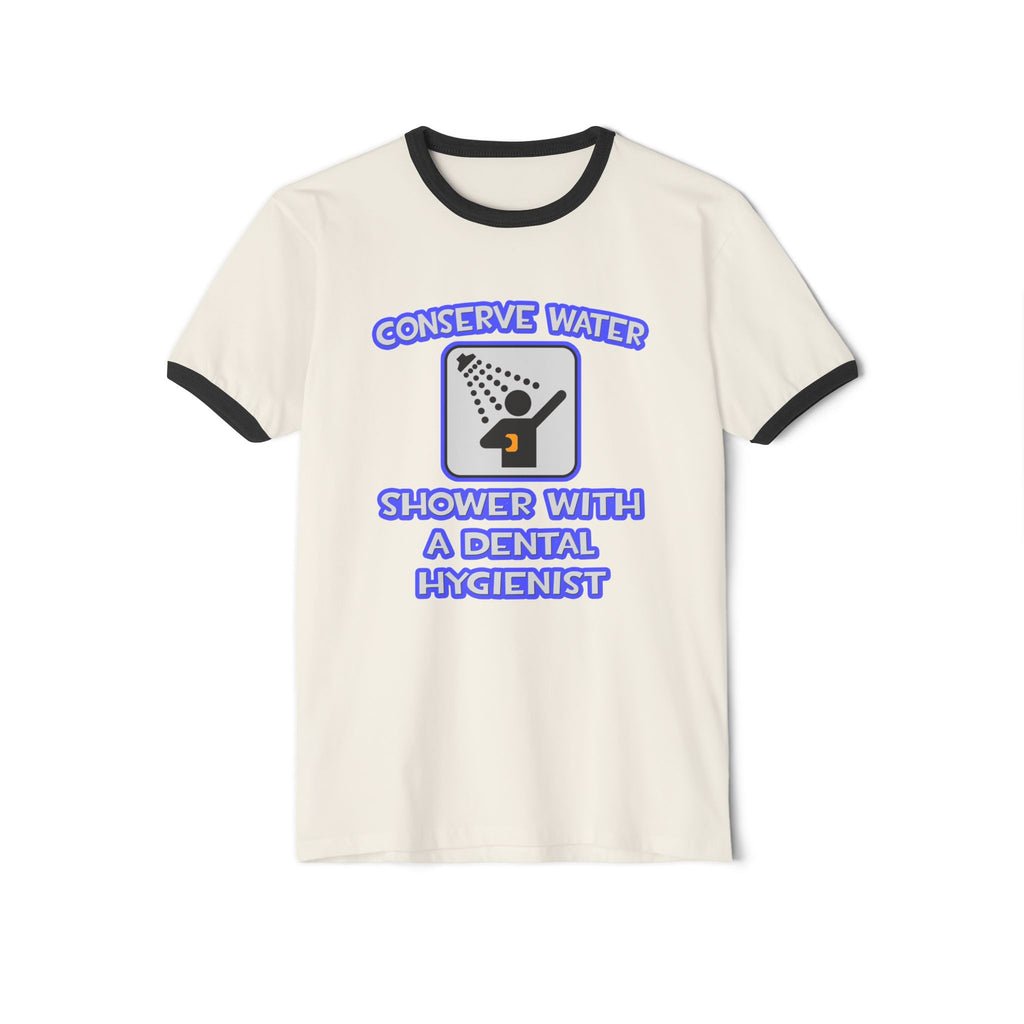 Conserve Water .. Shower With Dental Hygienist - Unisex Cotton Ringer T-Shirt