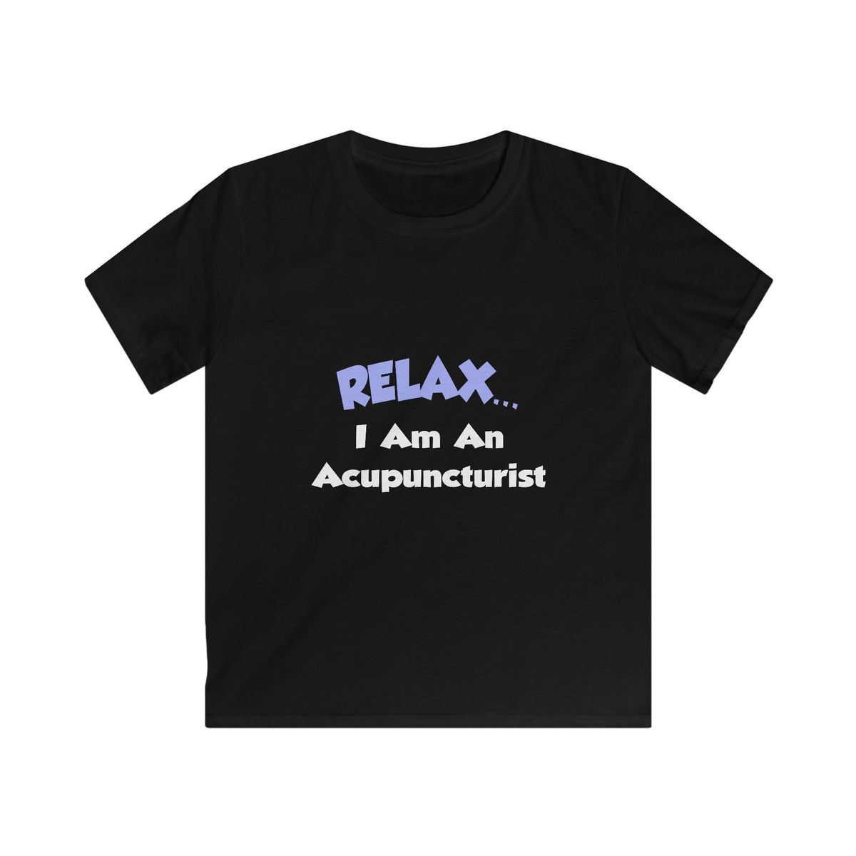 Relax .. I am an Acupuncturist - Kids Softstyle Tee