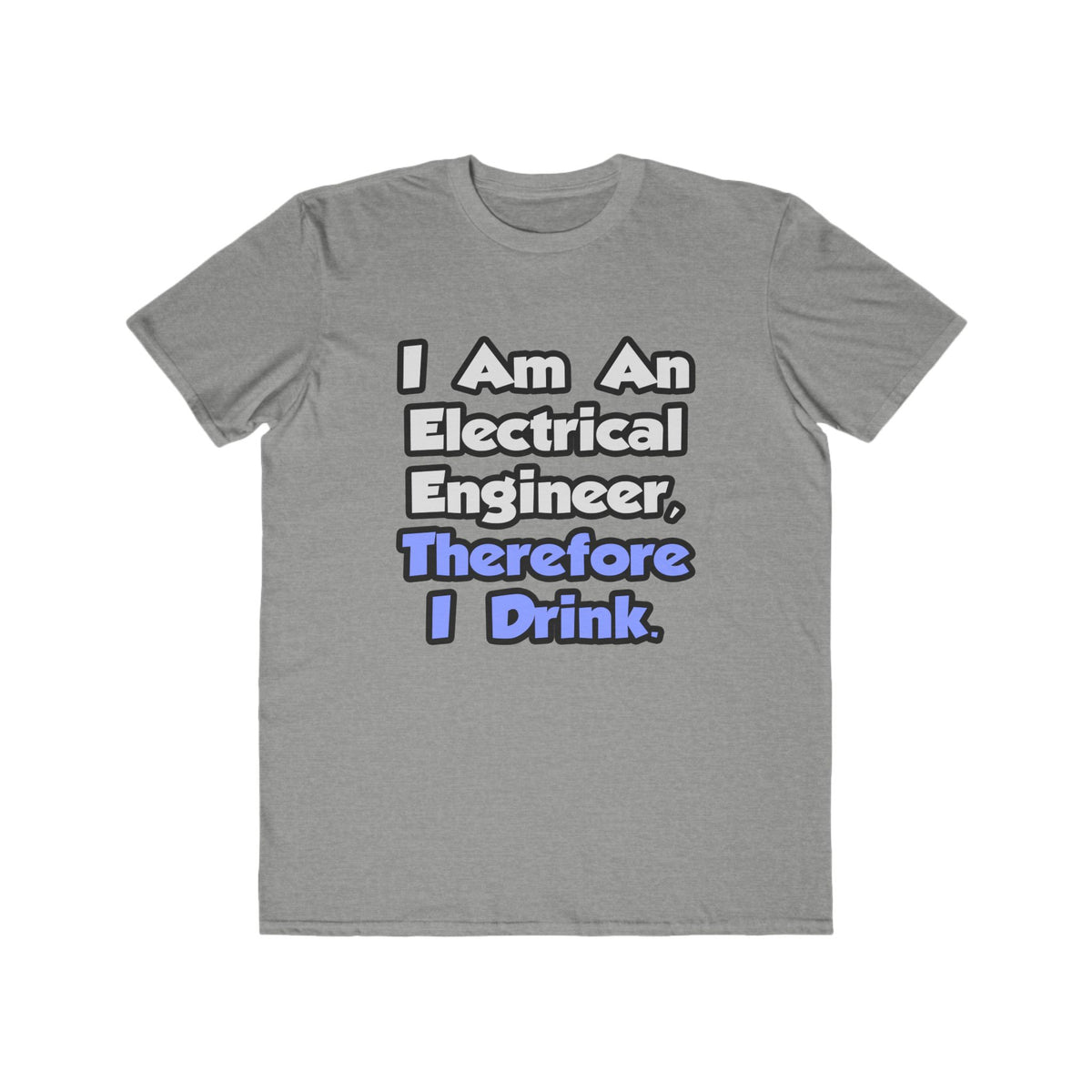 I Am An Electrical Engineer, Therefore I Drink - Men's Lightweight Fashion Tee