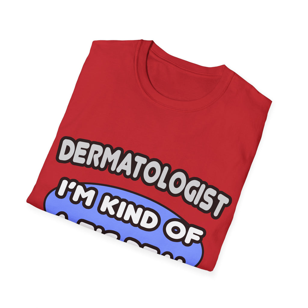 Dermatologist...Kind of a Big Deal - Unisex Softstyle T-Shirt