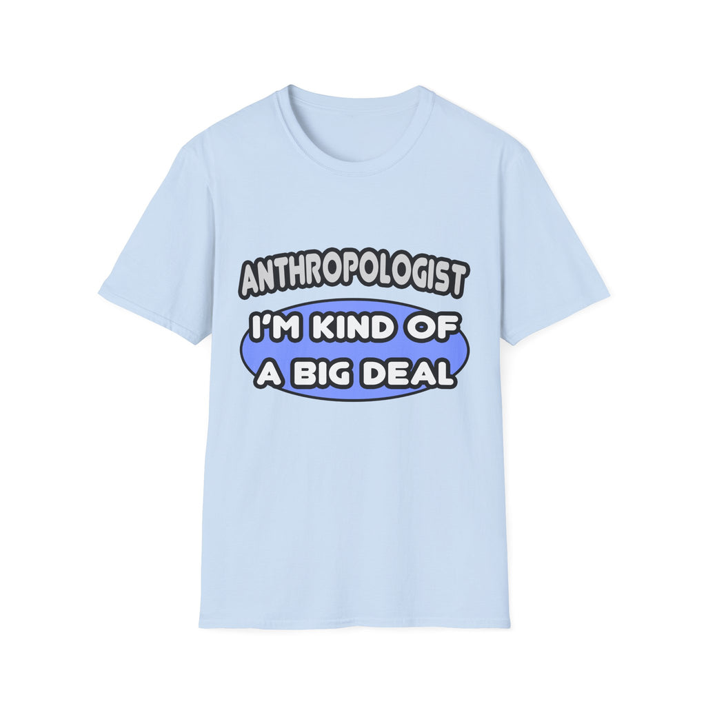 Anthropologist...Kind of a Big Deal - Unisex Softstyle T-Shirt