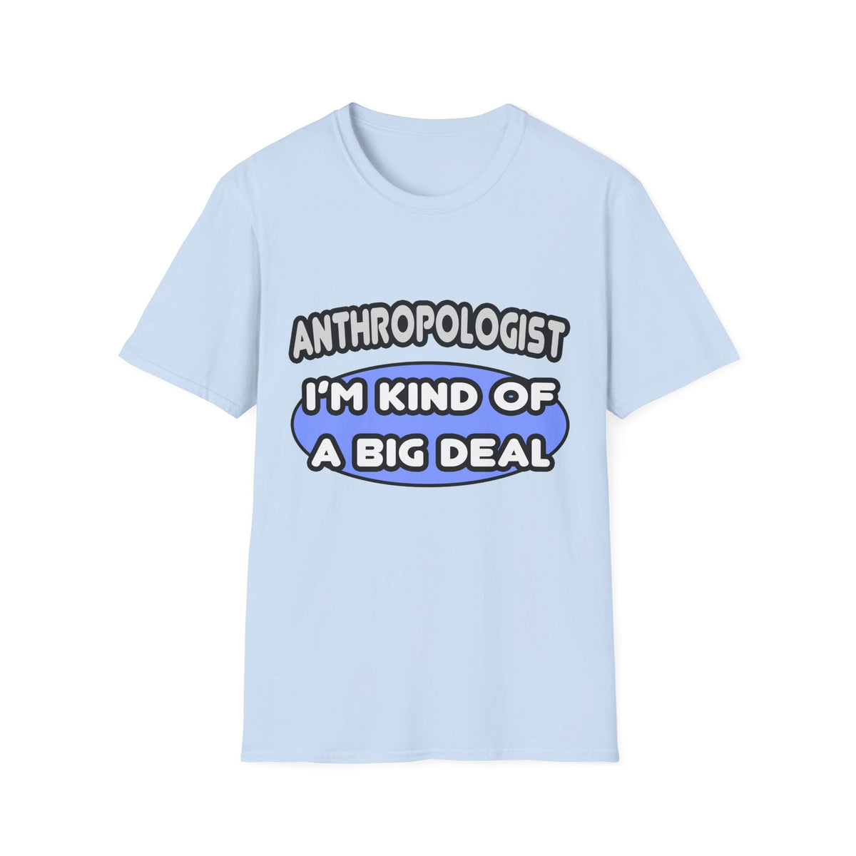 Anthropologist...Kind of a Big Deal - Unisex Softstyle T-Shirt