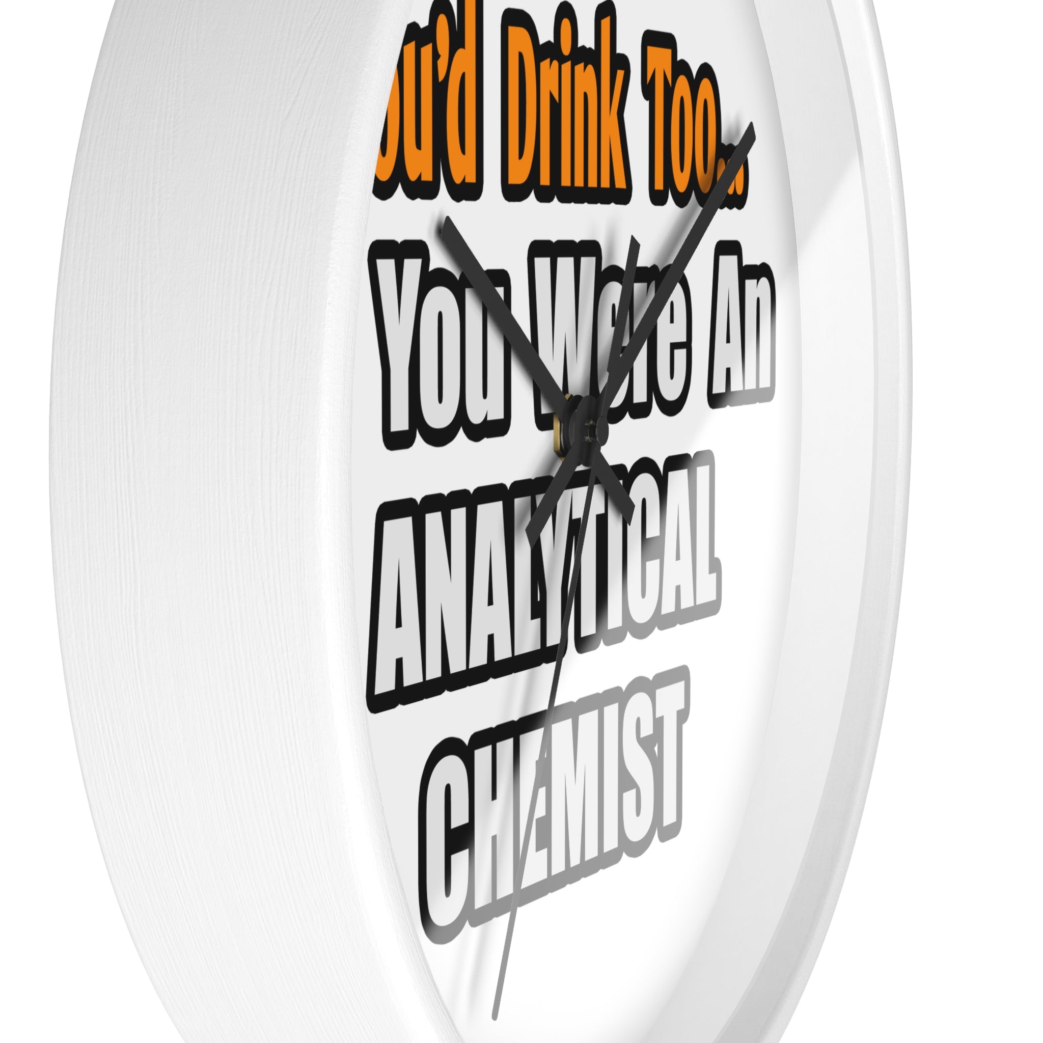 You'd Drink Too...Analytical Chemist - Wall Clock