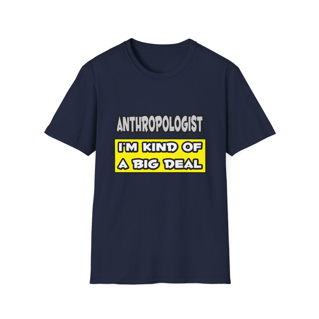 Anthropologist .. I'm Kind of a Big Deal - Unisex Softstyle T-Shirt