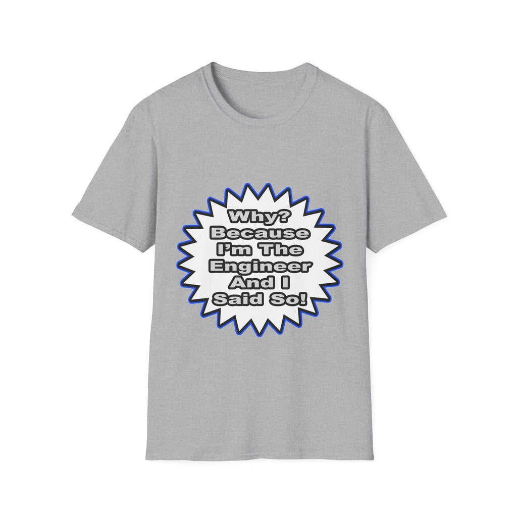 Engineer...Because I Said So - Unisex Softstyle T-Shirt