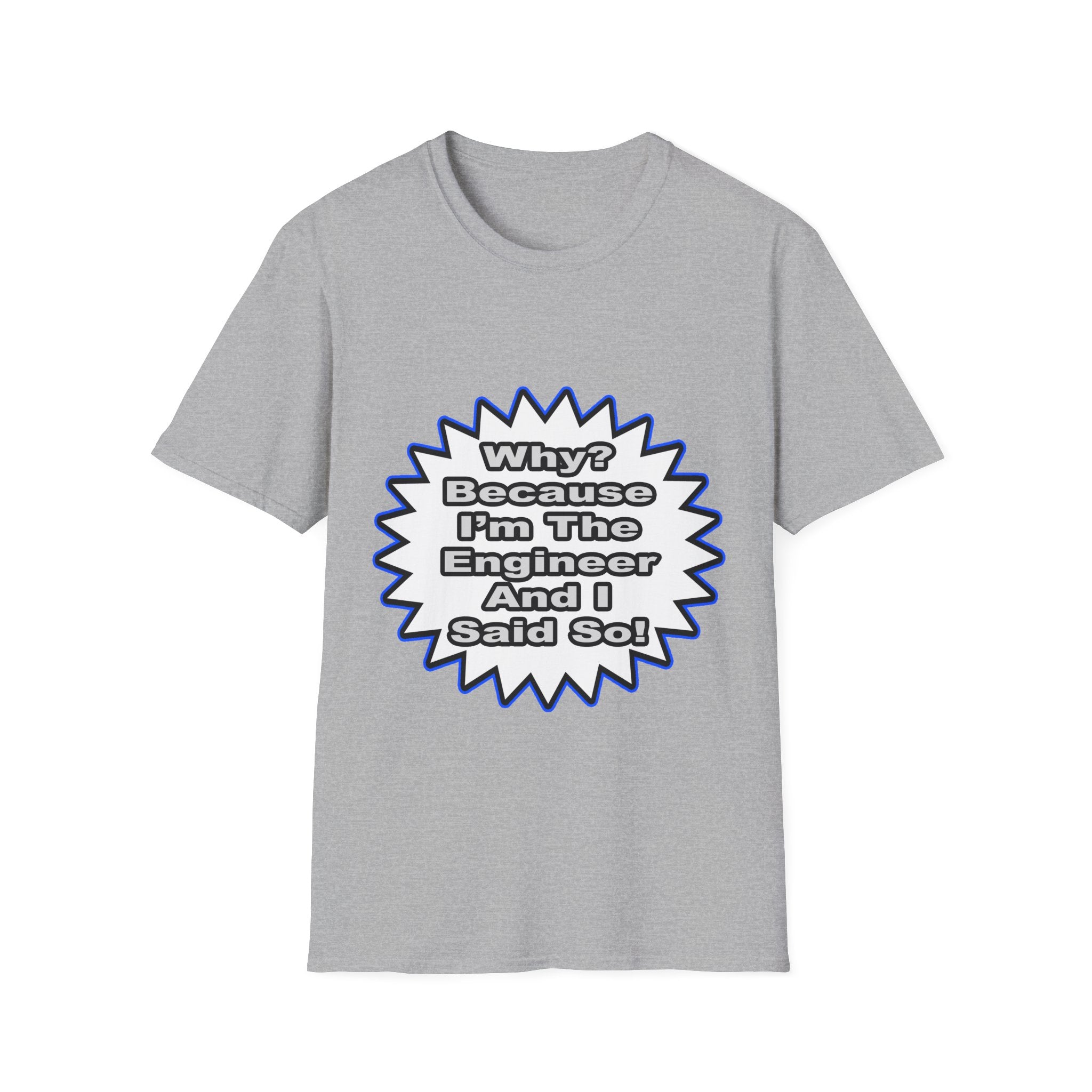 Engineer...Because I Said So - Unisex Softstyle T-Shirt