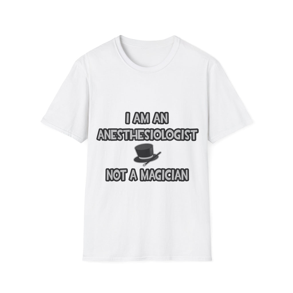 I Am An Anesthesiologist ... Not A Magician - Unisex Softstyle T-Shirt