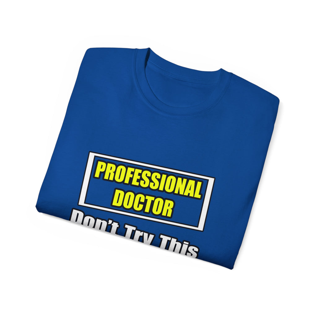 Professional Doctor...Don't Try This At Home - Unisex Ultra Cotton Tee